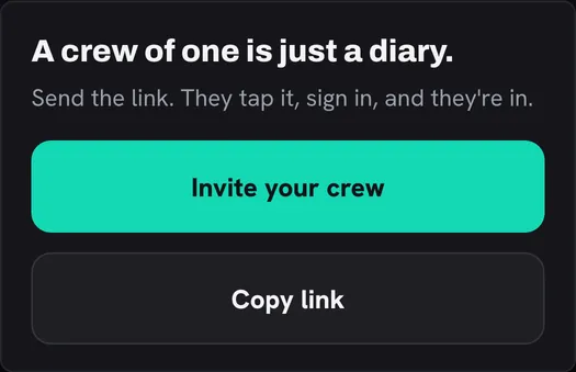 The app's new-crew panel: A crew of one is just a diary. Send the link. They tap it, sign in, and they're in. Buttons: Invite your crew, Copy link.